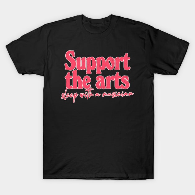 Support The Arts - Sleep With A Musician T-Shirt by DankFutura